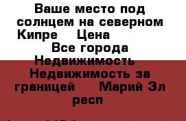 Ваше место под солнцем на северном Кипре. › Цена ­ 58 000 - Все города Недвижимость » Недвижимость за границей   . Марий Эл респ.